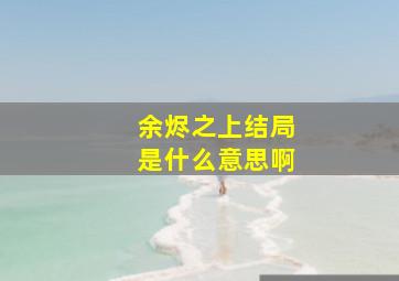 余烬之上结局是什么意思啊