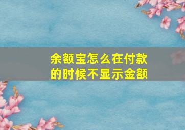 余额宝怎么在付款的时候不显示金额