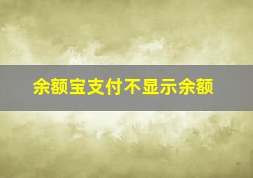 余额宝支付不显示余额