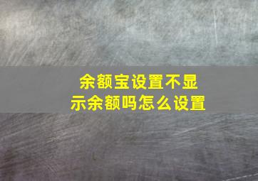 余额宝设置不显示余额吗怎么设置