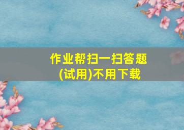 作业帮扫一扫答题(试用)不用下载