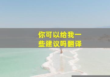 你可以给我一些建议吗翻译