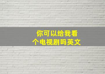 你可以给我看个电视剧吗英文