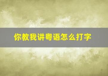 你教我讲粤语怎么打字