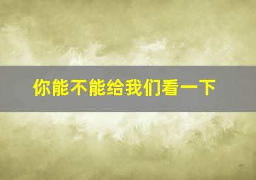 你能不能给我们看一下