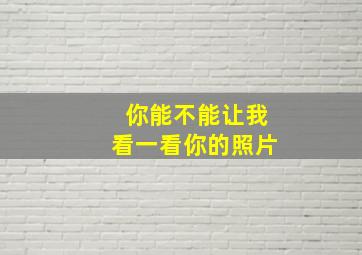 你能不能让我看一看你的照片