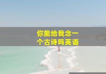 你能给我念一个古诗吗英语