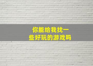 你能给我找一些好玩的游戏吗