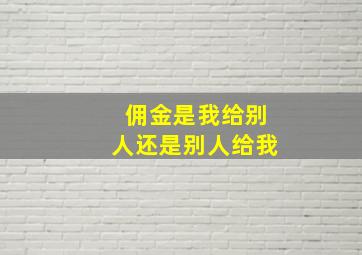 佣金是我给别人还是别人给我