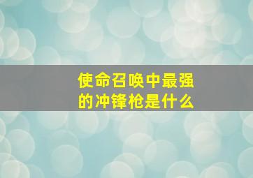 使命召唤中最强的冲锋枪是什么