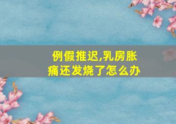 例假推迟,乳房胀痛还发烧了怎么办