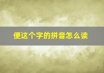 便这个字的拼音怎么读