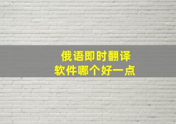 俄语即时翻译软件哪个好一点