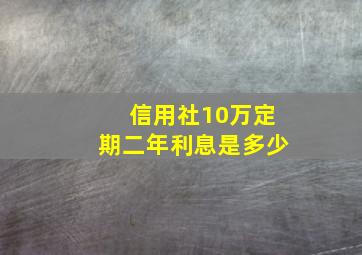 信用社10万定期二年利息是多少