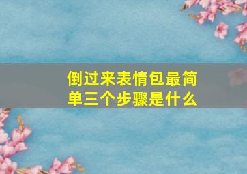 倒过来表情包最简单三个步骤是什么