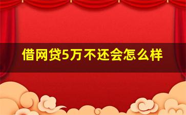 借网贷5万不还会怎么样