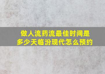 做人流药流最佳时间是多少天临汾现代怎么预约