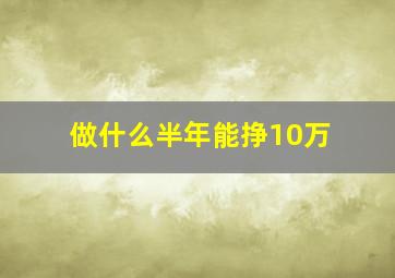 做什么半年能挣10万