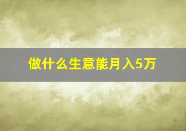 做什么生意能月入5万