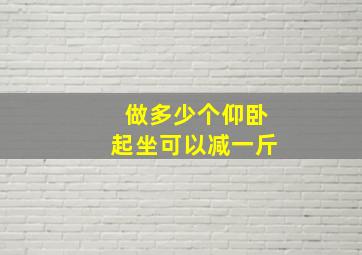 做多少个仰卧起坐可以减一斤