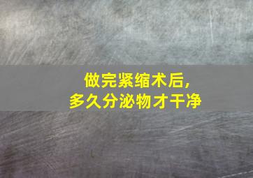 做完紧缩术后,多久分泌物才干净