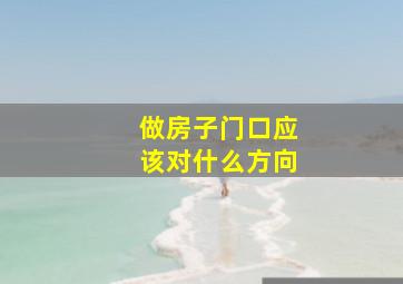 做房子门口应该对什么方向