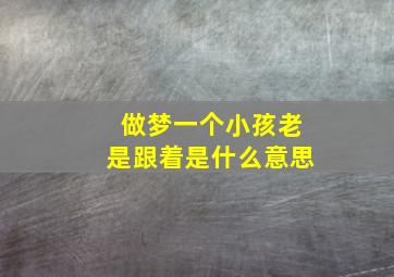 做梦一个小孩老是跟着是什么意思