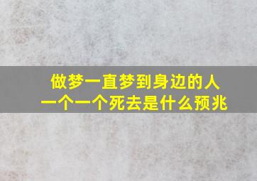 做梦一直梦到身边的人一个一个死去是什么预兆