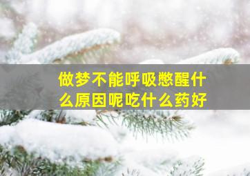 做梦不能呼吸憋醒什么原因呢吃什么药好