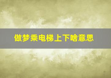 做梦乘电梯上下啥意思