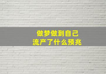 做梦做到自己流产了什么预兆