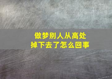 做梦别人从高处掉下去了怎么回事