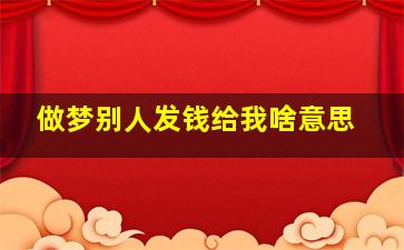 做梦别人发钱给我啥意思