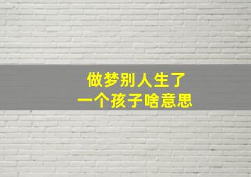 做梦别人生了一个孩子啥意思