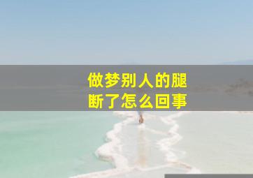 做梦别人的腿断了怎么回事