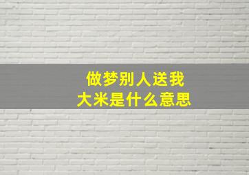 做梦别人送我大米是什么意思