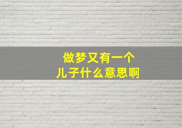 做梦又有一个儿子什么意思啊