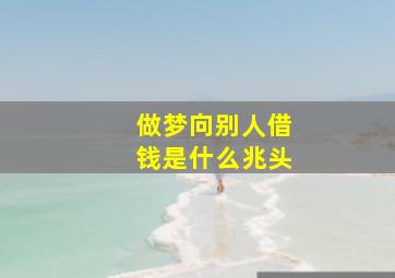 做梦向别人借钱是什么兆头