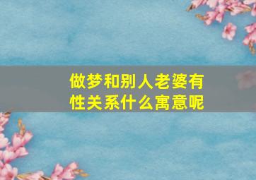 做梦和别人老婆有性关系什么寓意呢