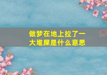 做梦在地上拉了一大堆屎是什么意思