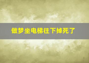 做梦坐电梯往下掉死了