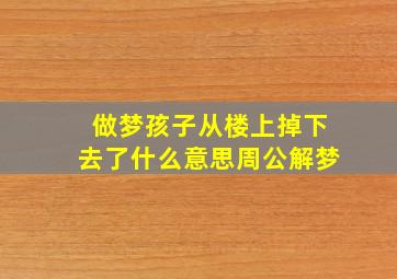 做梦孩子从楼上掉下去了什么意思周公解梦