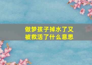 做梦孩子掉水了又被救活了什么意思