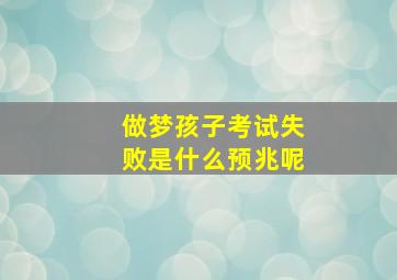 做梦孩子考试失败是什么预兆呢