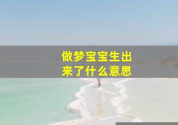 做梦宝宝生出来了什么意思