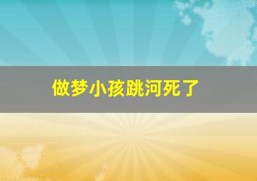 做梦小孩跳河死了