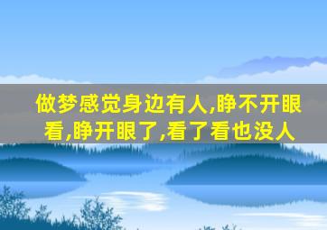 做梦感觉身边有人,睁不开眼看,睁开眼了,看了看也没人