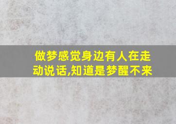 做梦感觉身边有人在走动说话,知道是梦醒不来