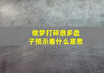 做梦打碎很多盘子预示着什么意思