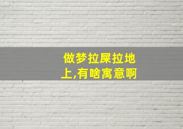 做梦拉屎拉地上,有啥寓意啊